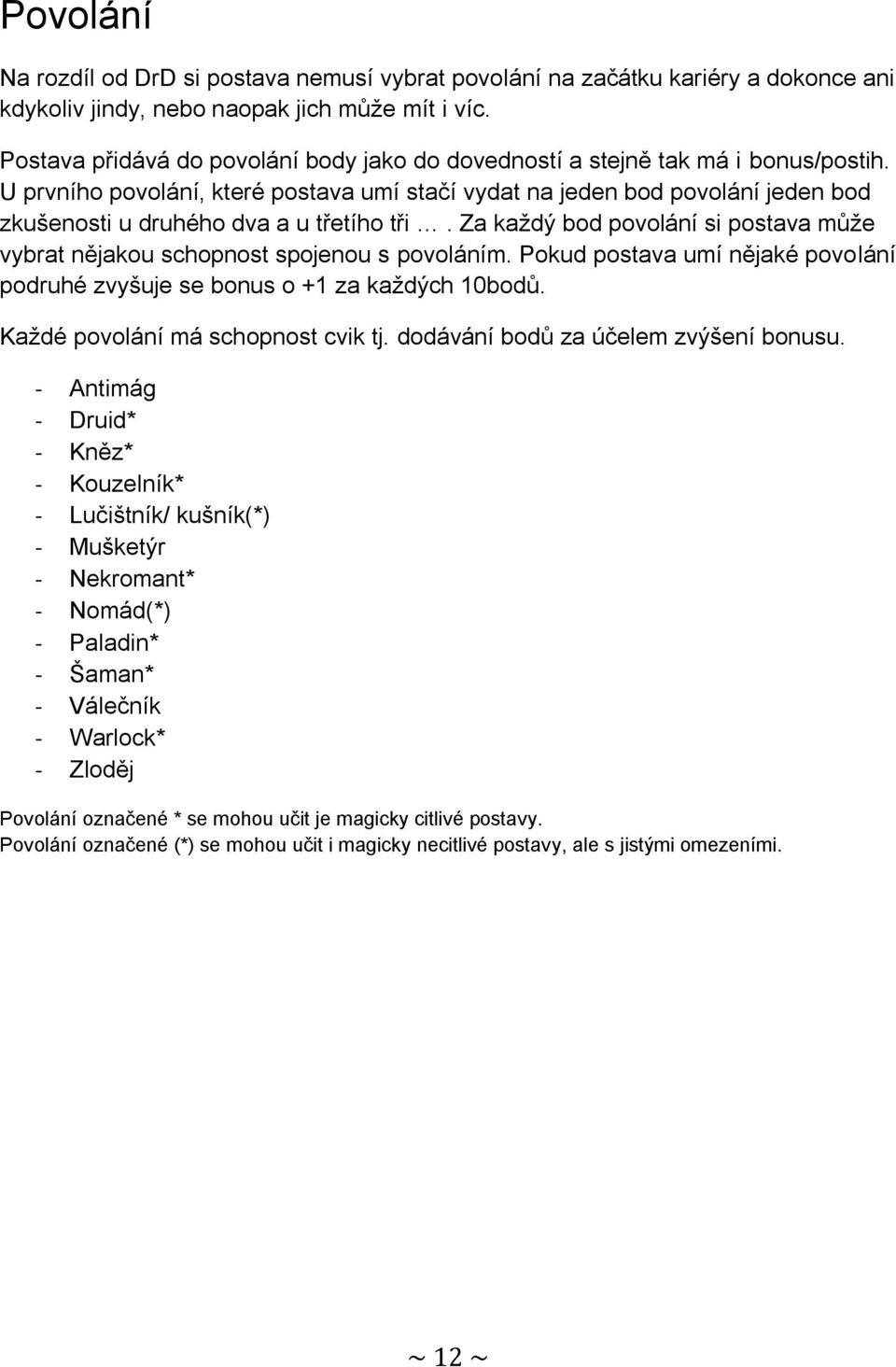 U prvního povolání, které postava umí stačí vydat na jeden bod povolání jeden bod zkušenosti u druhého dva a u třetího tři.