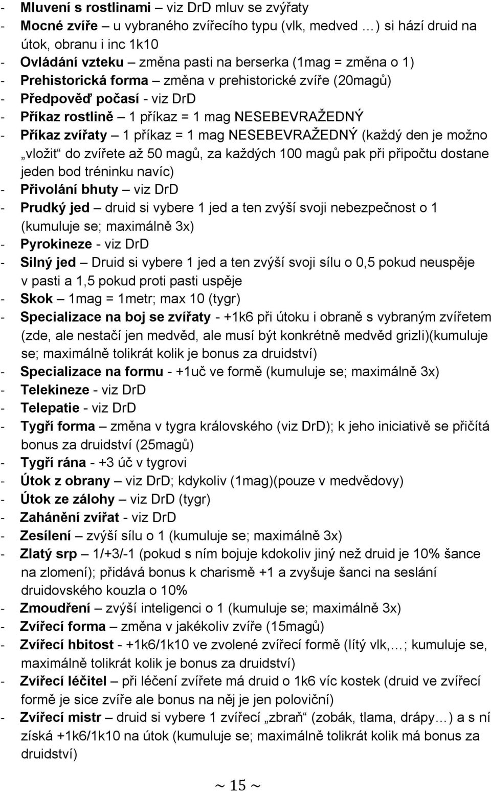 den je možno vložit do zvířete až 50 magů, za každých 100 magů pak při připočtu dostane jeden bod tréninku navíc) - Přivolání bhuty viz DrD - Prudký jed druid si vybere 1 jed a ten zvýší svoji