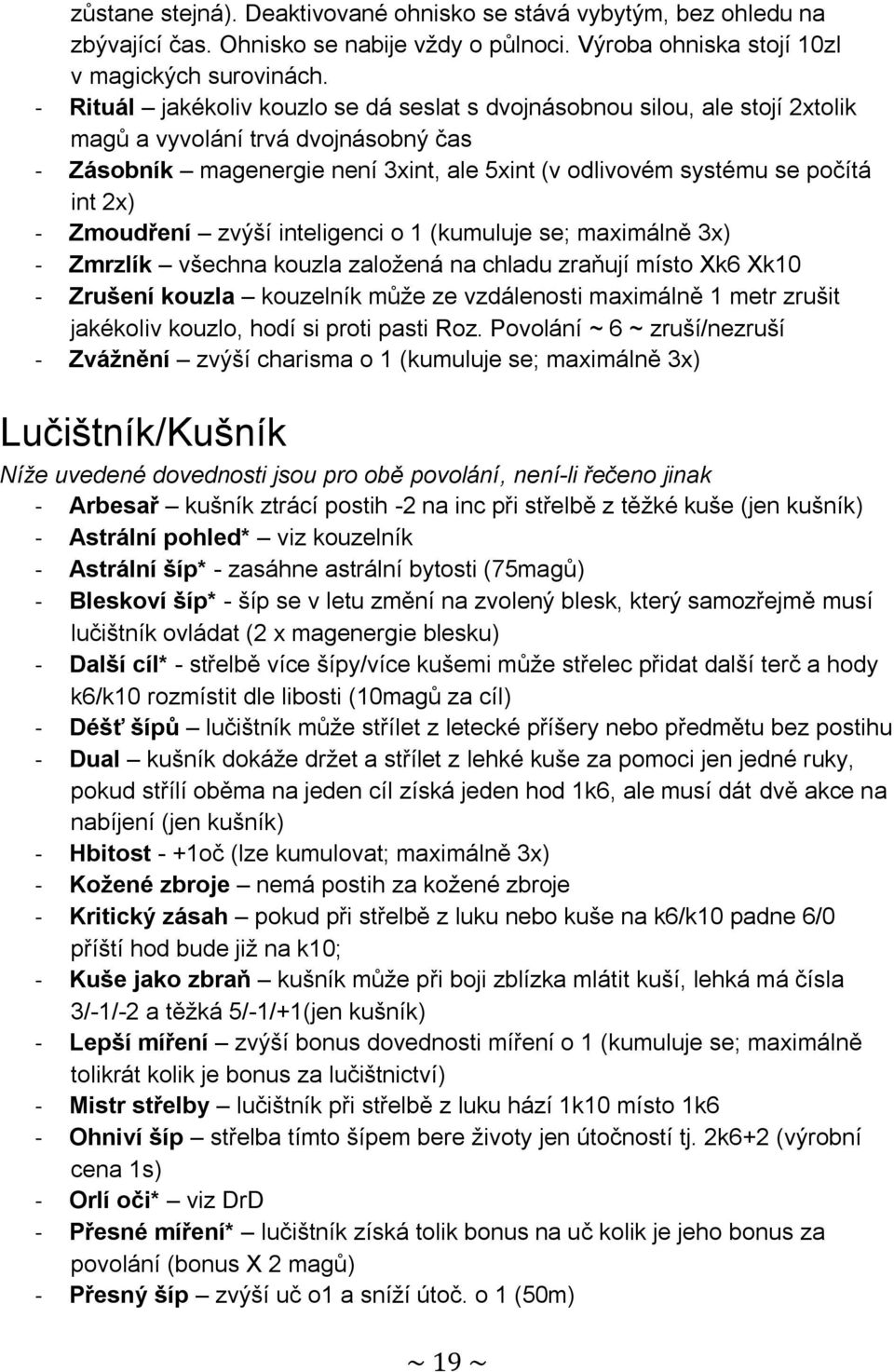 - Zmoudření zvýší inteligenci o 1 (kumuluje se; maximálně 3x) - Zmrzlík všechna kouzla založená na chladu zraňují místo Xk6 Xk10 - Zrušení kouzla kouzelník může ze vzdálenosti maximálně 1 metr zrušit