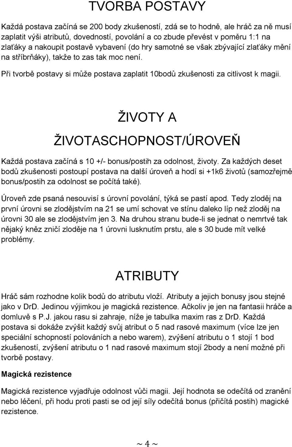 ŽIVOTY A ŽIVOTASCHOPNOST/ÚROVEŇ Každá postava začíná s 10 +/- bonus/postih za odolnost, životy.