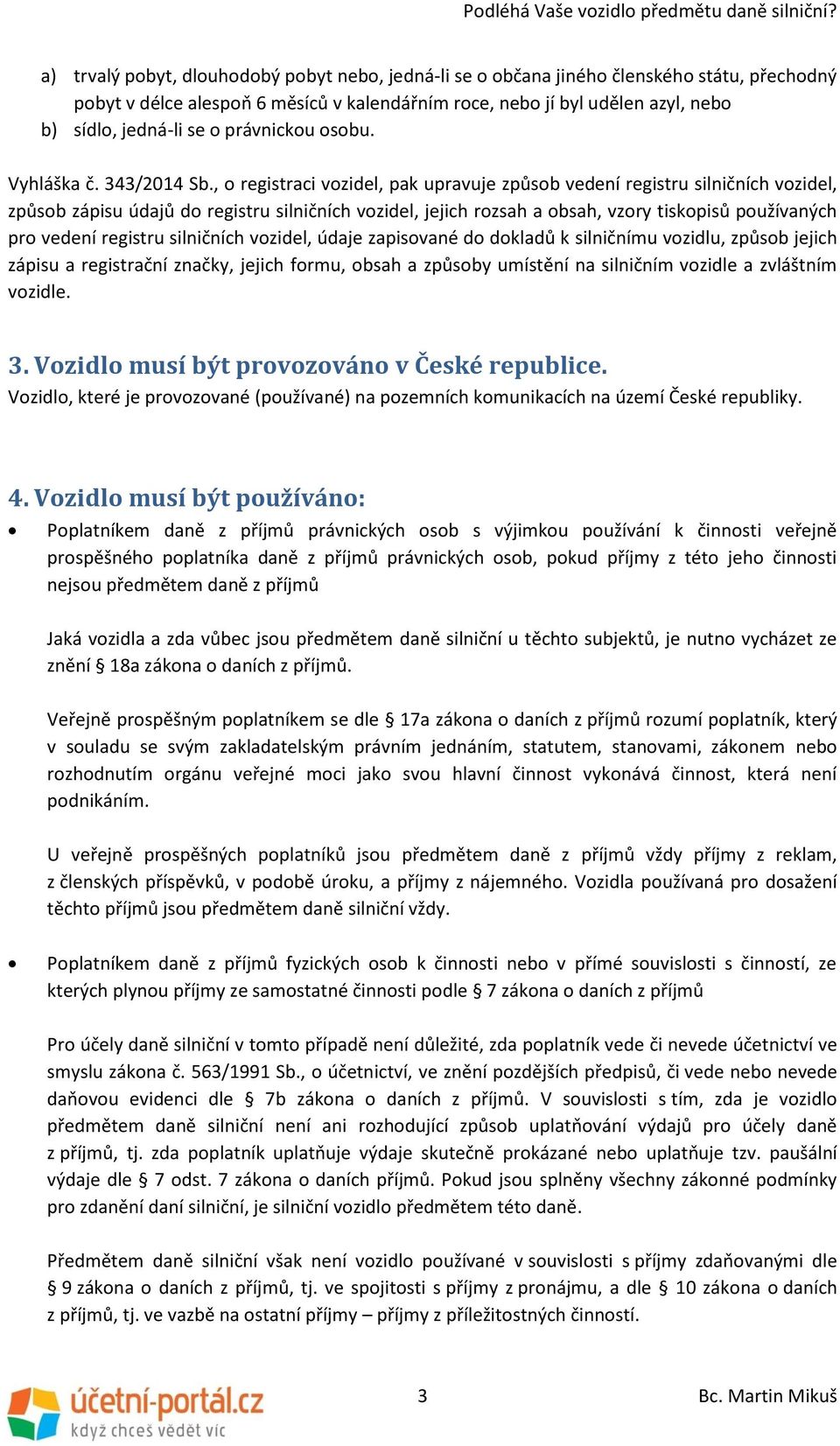 , o registraci vozidel, pak upravuje způsob vedení registru silničních vozidel, způsob zápisu údajů do registru silničních vozidel, jejich rozsah a obsah, vzory tiskopisů používaných pro vedení