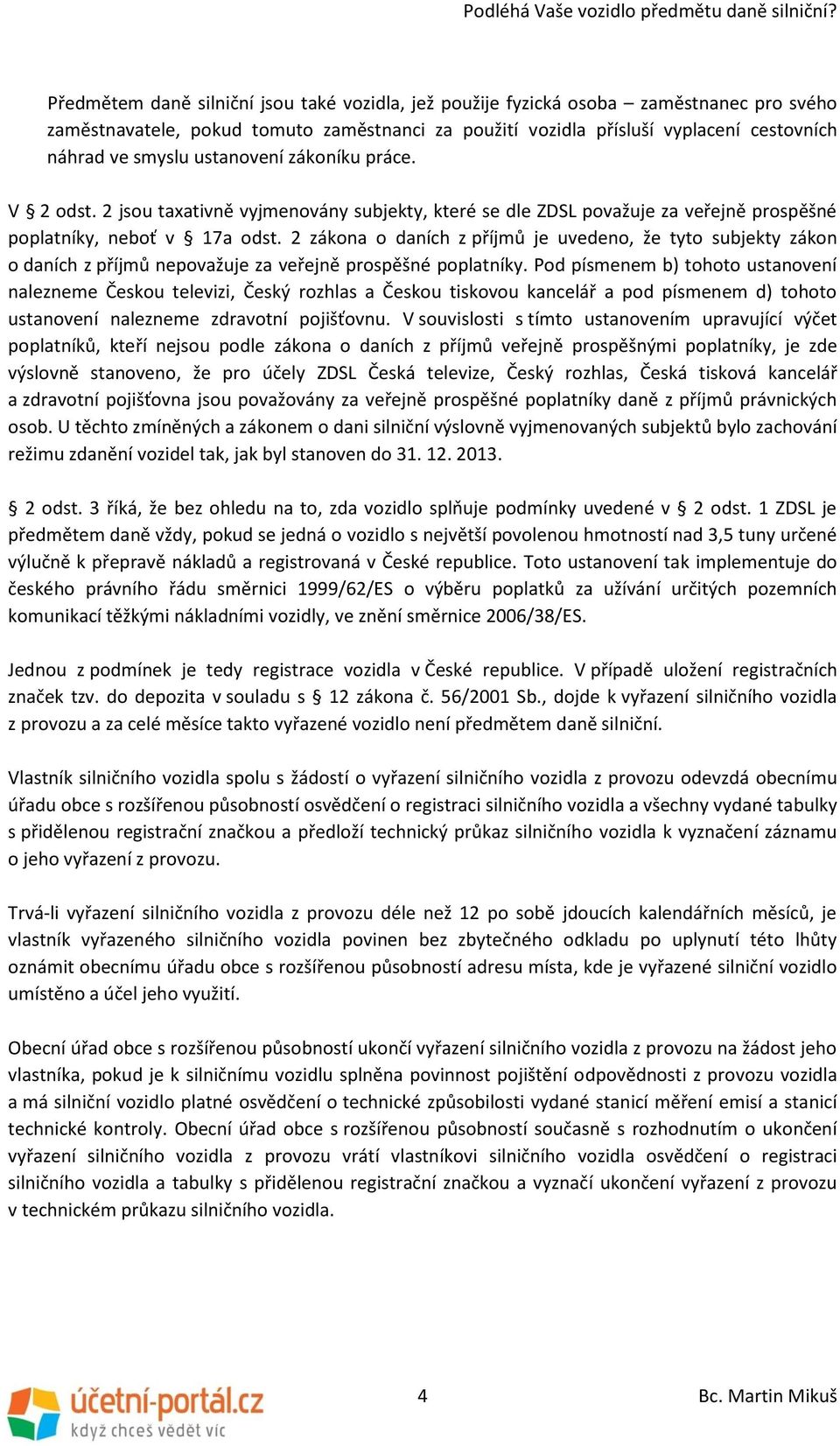 2 zákona o daních z příjmů je uvedeno, že tyto subjekty zákon o daních z příjmů nepovažuje za veřejně prospěšné poplatníky.