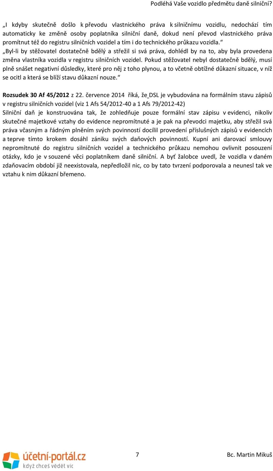 Byl-li by stěžovatel dostatečně bdělý a střežil si svá práva, dohlédl by na to, aby byla provedena změna vlastníka vozidla v registru silničních vozidel.