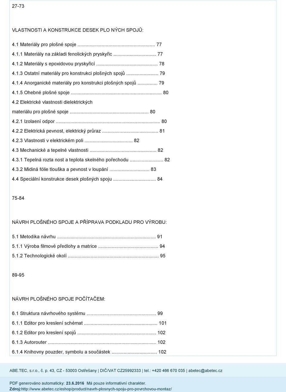 .. 80 4.2.2 Elektrická pevnost, elektrický průraz... 81 4.2.3 Vlastnosti v elektrickém poli... 82 4.3 Mechanické a tepelné vlastnosti... 82 4.3.1 Tepelná rozta nost a teplota skelného pořechodu... 82 4.3.2 Midiná fólie tlouška a pevnost v loupání.