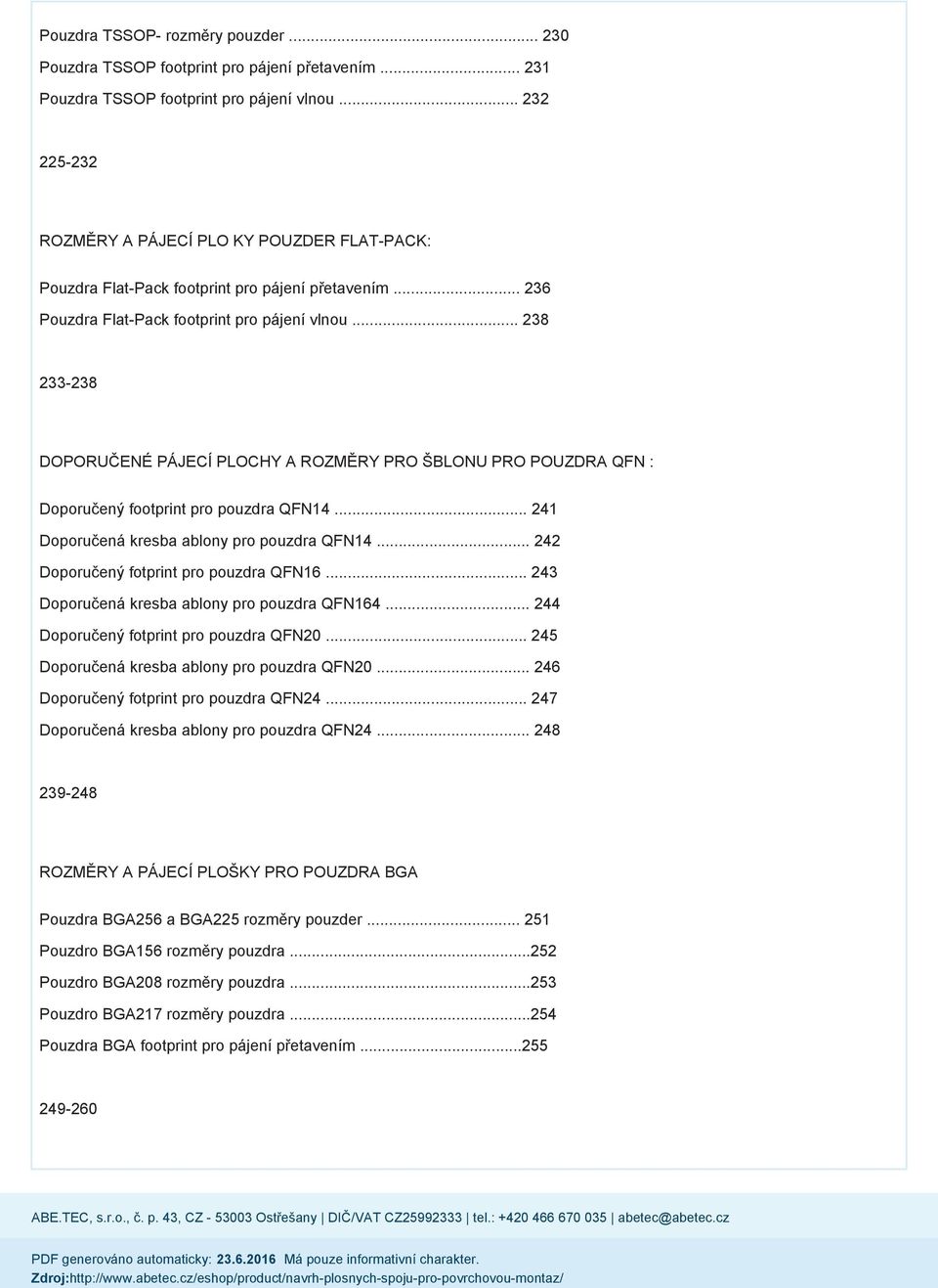 .. 238 233-238 DOPORUČENÉ PÁJECÍ PLOCHY A ROZMĚRY PRO ŠBLONU PRO POUZDRA QFN : Doporučený footprint pro pouzdra QFN14... 241 Doporučená kresba ablony pro pouzdra QFN14.