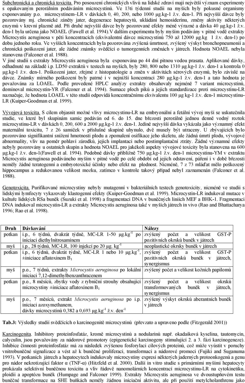 chronické záněty jater, degenerace hepatocytů, ukládání hemosiderinu, změny aktivity některých enzymů v krevní plazmě atd. Při druhé nejvyšší dávce byly pozorované efekty méně výrazné a dávka 40 µg.