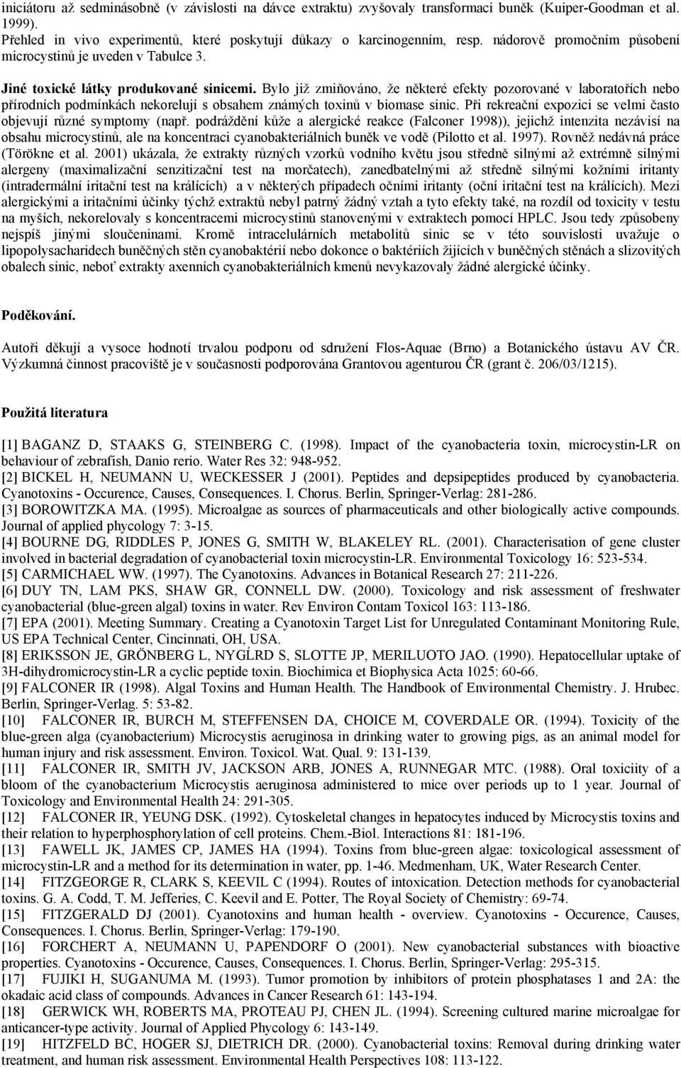 Bylo již zmiňováno, že některé efekty pozorované v laboratořích nebo přírodních podmínkách nekorelují s obsahem známých toxinů v biomase sinic.