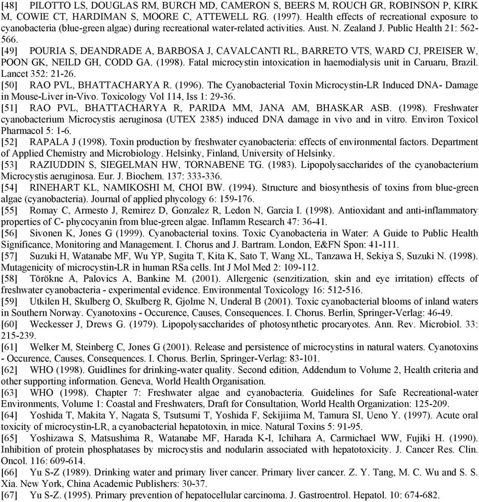 [49] PURIA S, DEANDRADE A, BARBSA J, CAVALCANTI RL, BARRET VTS, WARD CJ, PREISER W, PN GK, NEILD G, CDD GA. (1998). Fatal microcystin intoxication in haemodialysis unit in Caruaru, Brazil.