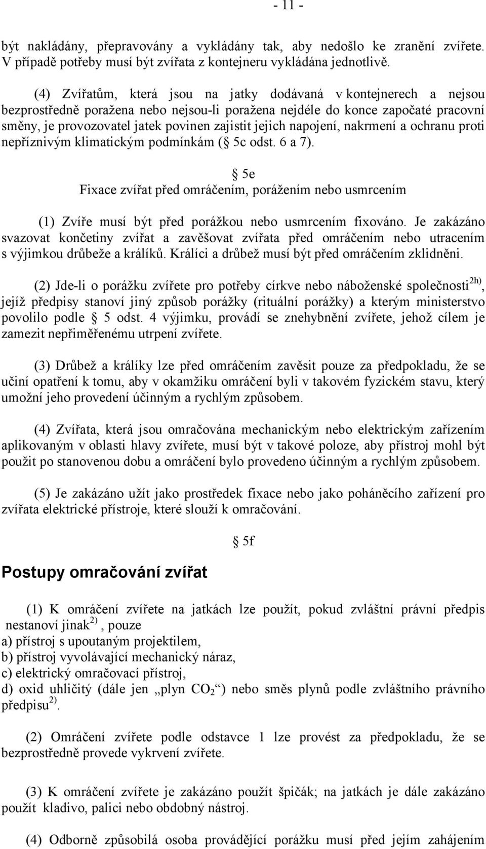 jejich napojení, nakrmení a ochranu proti nepříznivým klimatickým podmínkám ( 5c odst. 6 a 7).