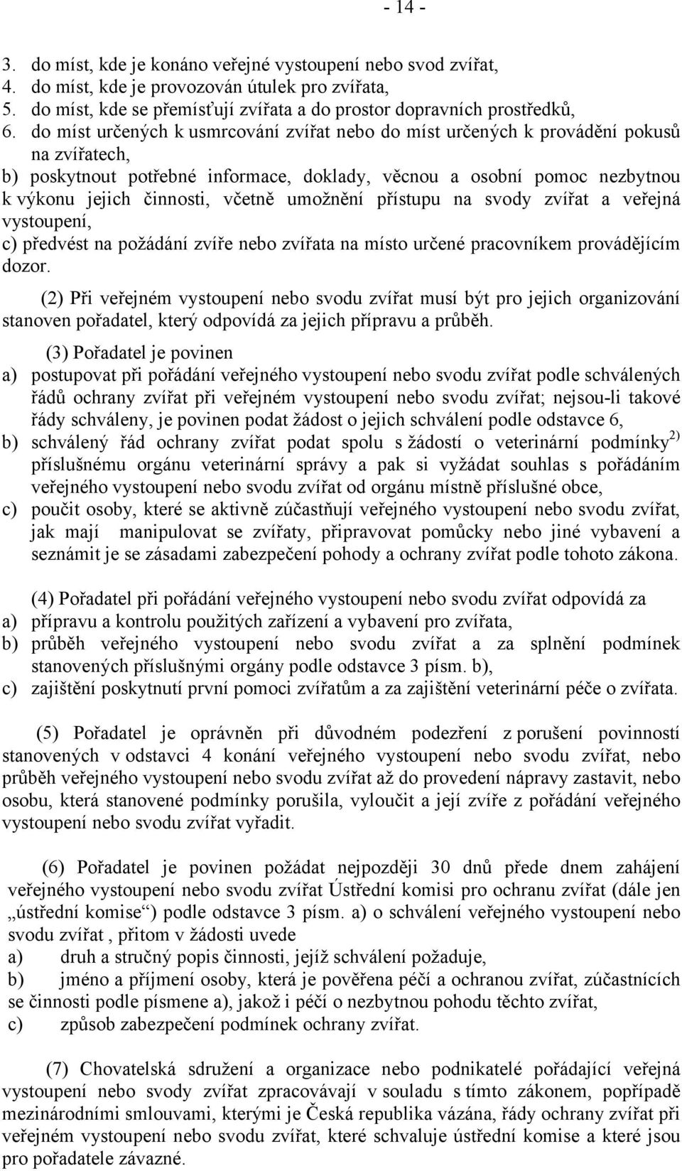 umožnění přístupu na svody zvířat a veřejná vystoupení, c) předvést na požádání zvíře nebo zvířata na místo určené pracovníkem provádějícím dozor.