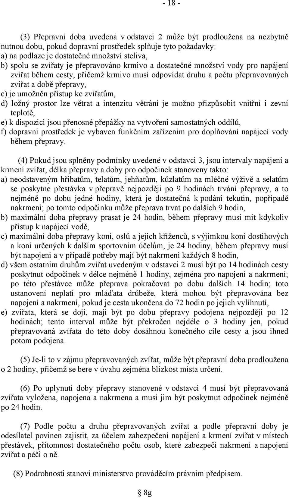 ke zvířatům, d) ložný prostor lze větrat a intenzitu větrání je možno přizpůsobit vnitřní i zevní teplotě, e) k dispozici jsou přenosné přepážky na vytvoření samostatných oddílů, f) dopravní