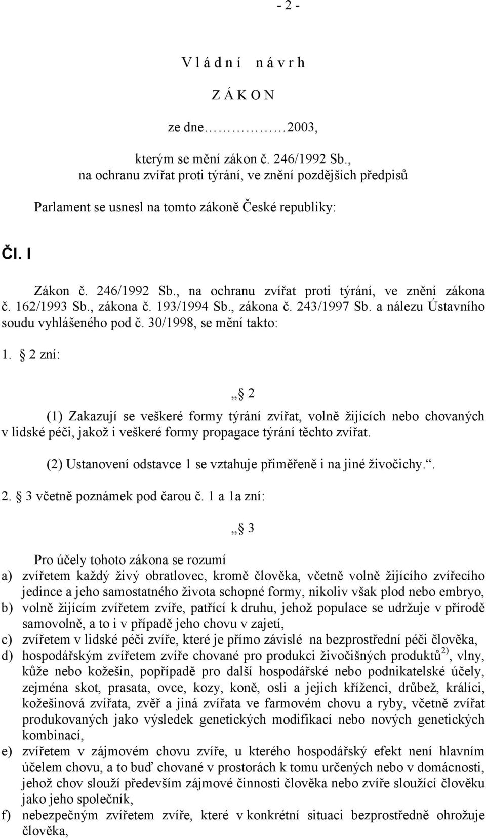 162/1993 Sb., zákona č. 193/1994 Sb., zákona č. 243/1997 Sb. a nálezu Ústavního soudu vyhlášeného pod č. 30/1998, se mění takto: 1.