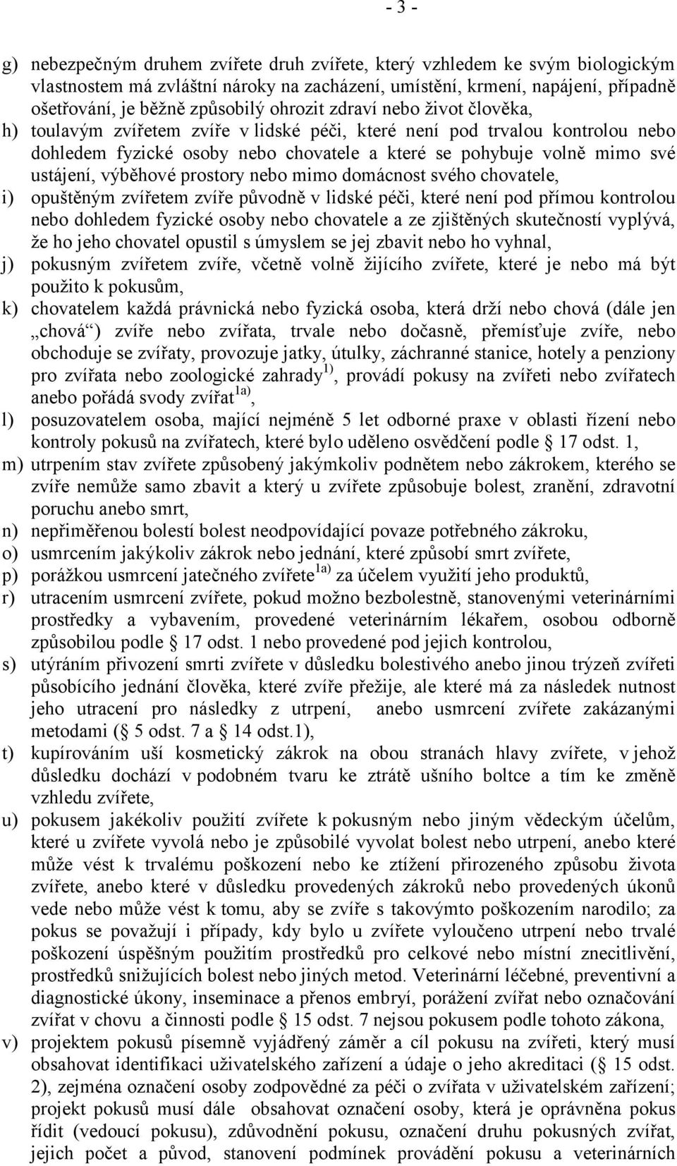 výběhové prostory nebo mimo domácnost svého chovatele, i) opuštěným zvířetem zvíře původně v lidské péči, které není pod přímou kontrolou nebo dohledem fyzické osoby nebo chovatele a ze zjištěných