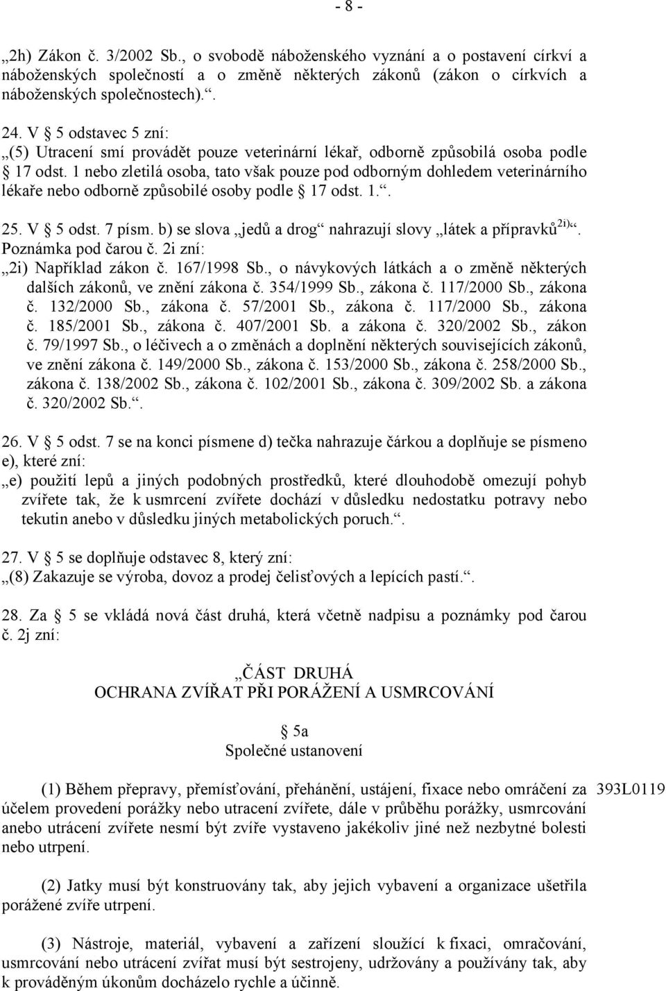 1 nebo zletilá osoba, tato však pouze pod odborným dohledem veterinárního lékaře nebo odborně způsobilé osoby podle 17 odst. 1.. 25. V 5 odst. 7 písm.