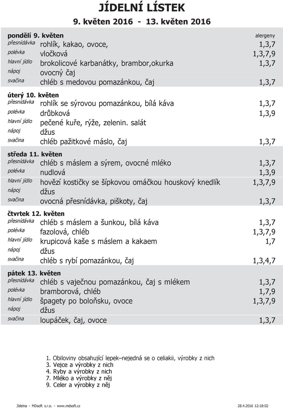 květen chléb s máslem a sýrem, ovocné mléko 1,3,7 nudlová 1,3,9 hovězí kostičky se šípkovou omáčkou houskový knedlík 1,3,7,9 ovocná, piškoty, čaj 1,3,7 čtvrtek 12.