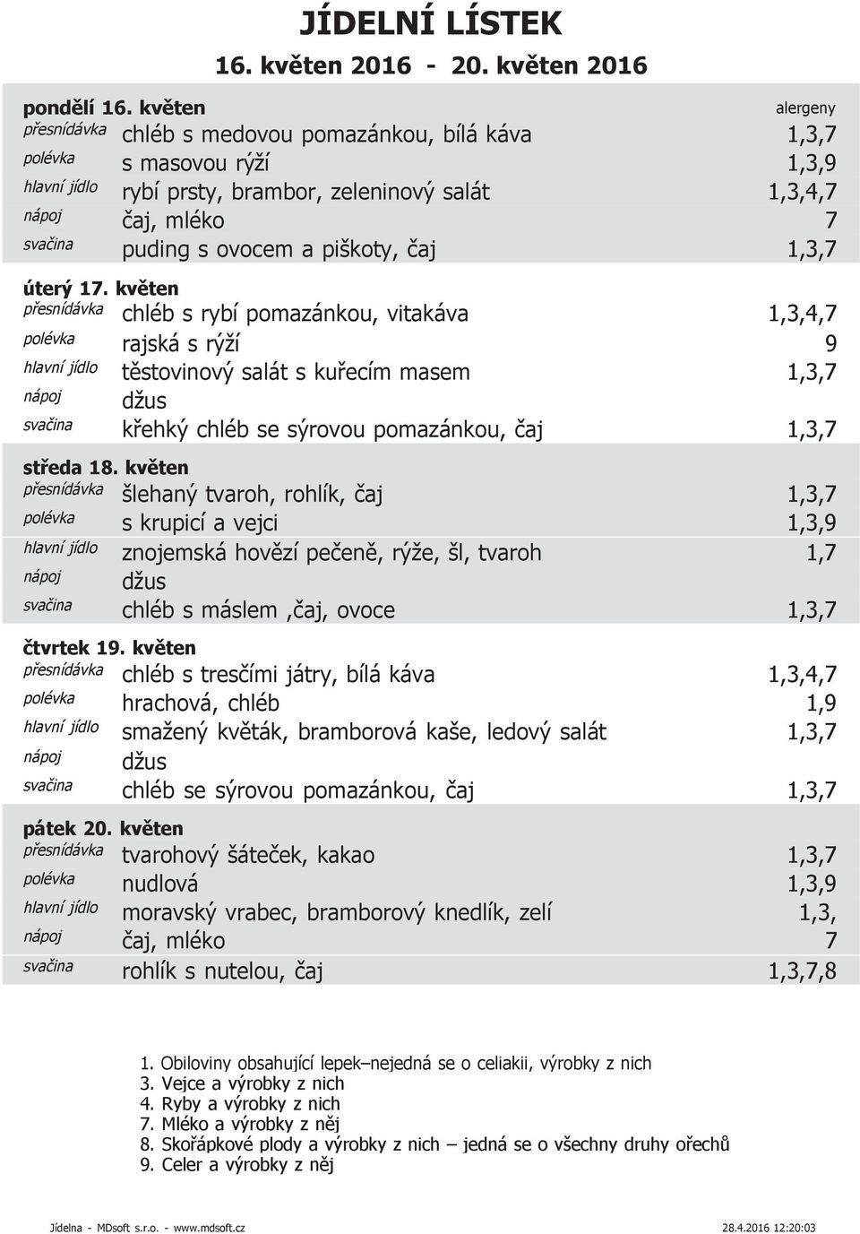 květen chléb s rybí pomazánkou, vitakáva 1,3,4,7 rajská s rýží 9 těstovinový salát s kuřecím masem 1,3,7 křehký chléb se sýrovou pomazánkou, čaj 1,3,7 středa 18.