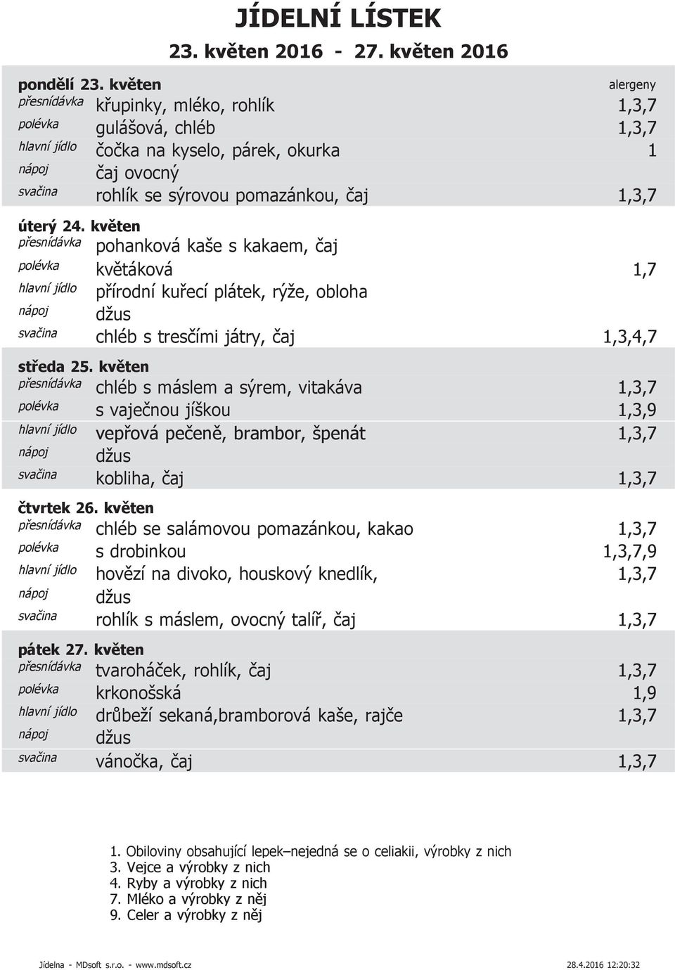 květen chléb s máslem a sýrem, vitakáva 1,3,7 s vaječnou jíškou 1,3,9 vepřová pečeně, brambor, špenát 1,3,7 kobliha, čaj 1,3,7 čtvrtek 26.