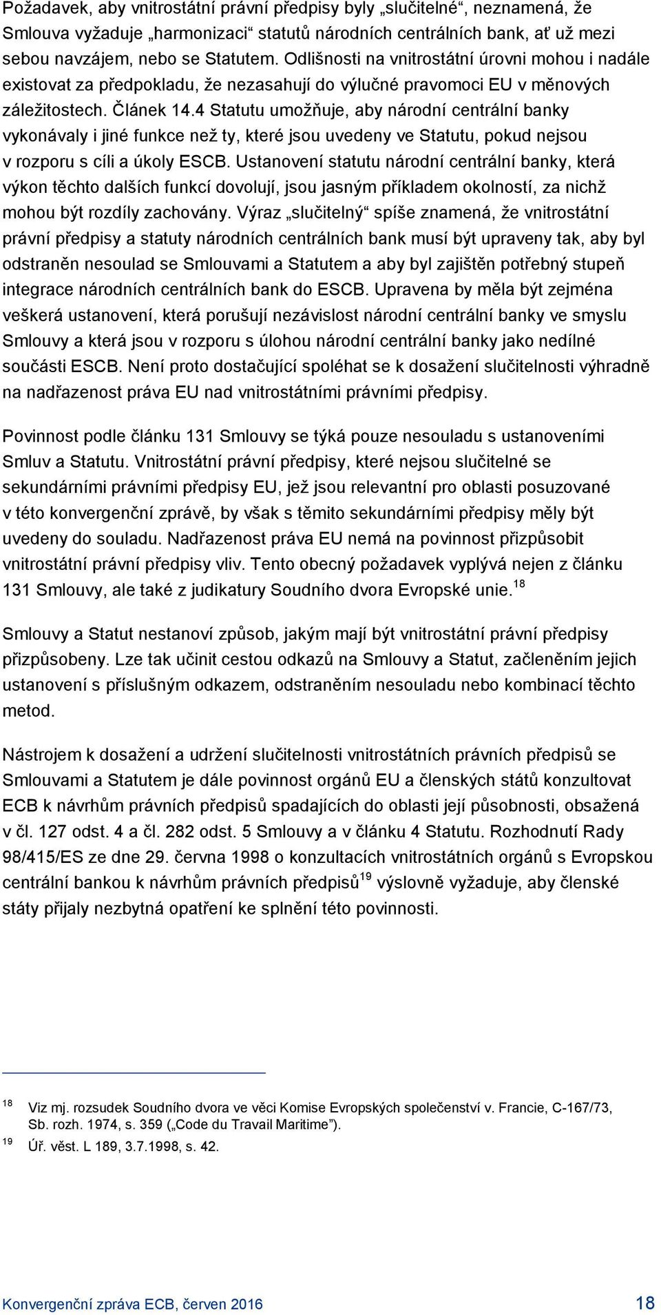 4 Statutu umožňuje, aby národní centrální banky vykonávaly i jiné funkce než ty, které jsou uvedeny ve Statutu, pokud nejsou v rozporu s cíli a úkoly ESCB.