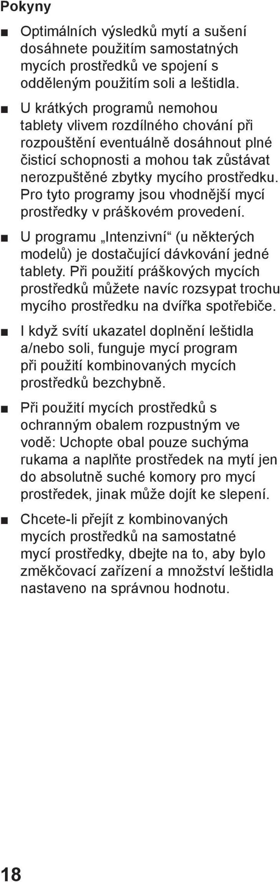 Pro tyto programy jsou vhodnější mycí prostředky v práškovém provedení. U programu Intenzivní (u některých modelů) je dostačující dávkování jedné tablety.