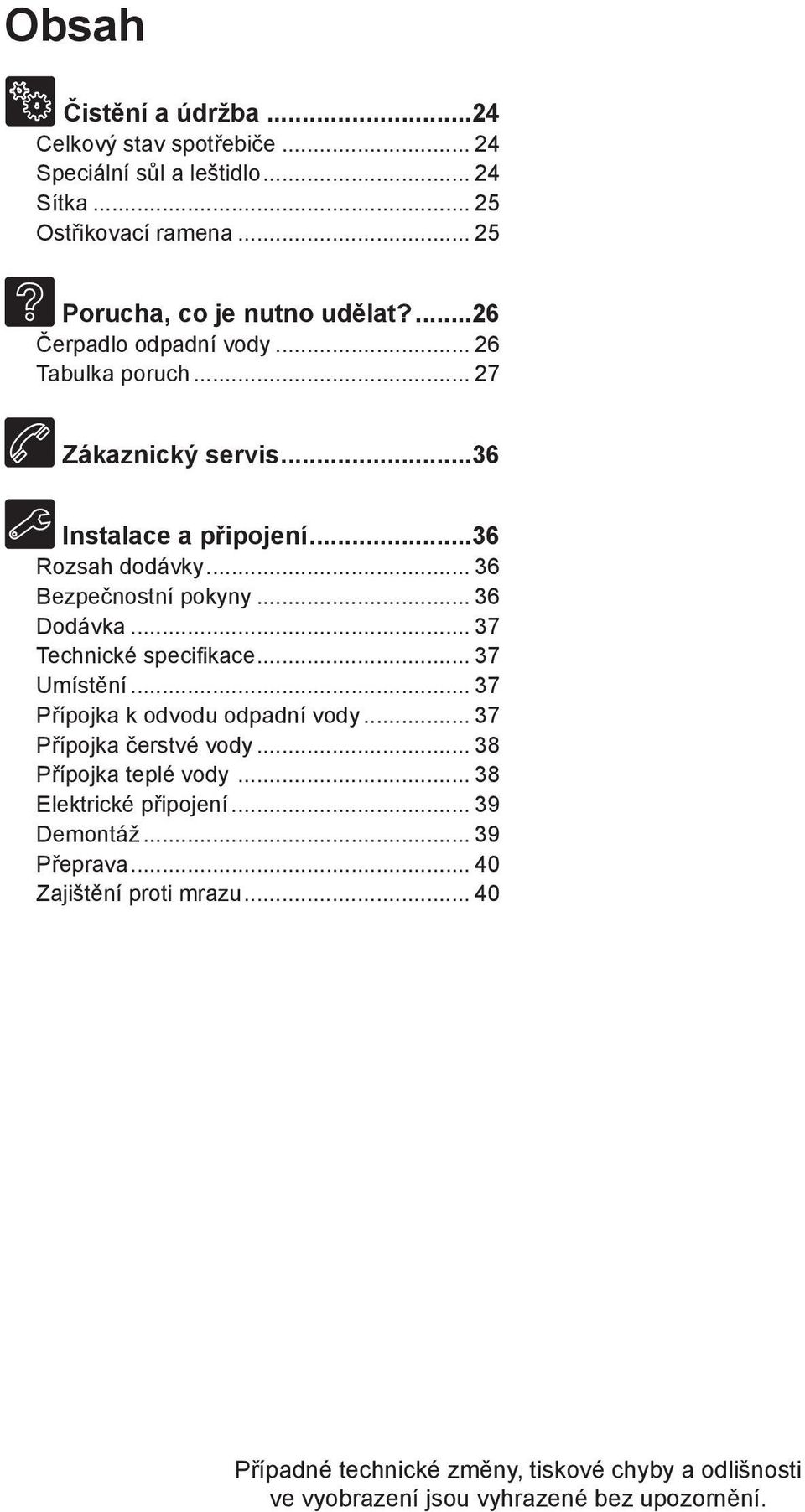 .. 37 Technické specifikace... 37 Umístění... 37 Přípojka k odvodu odpadní vody... 37 Přípojka čerstvé vody... 38 Přípojka teplé vody... 38 Elektrické připojení.