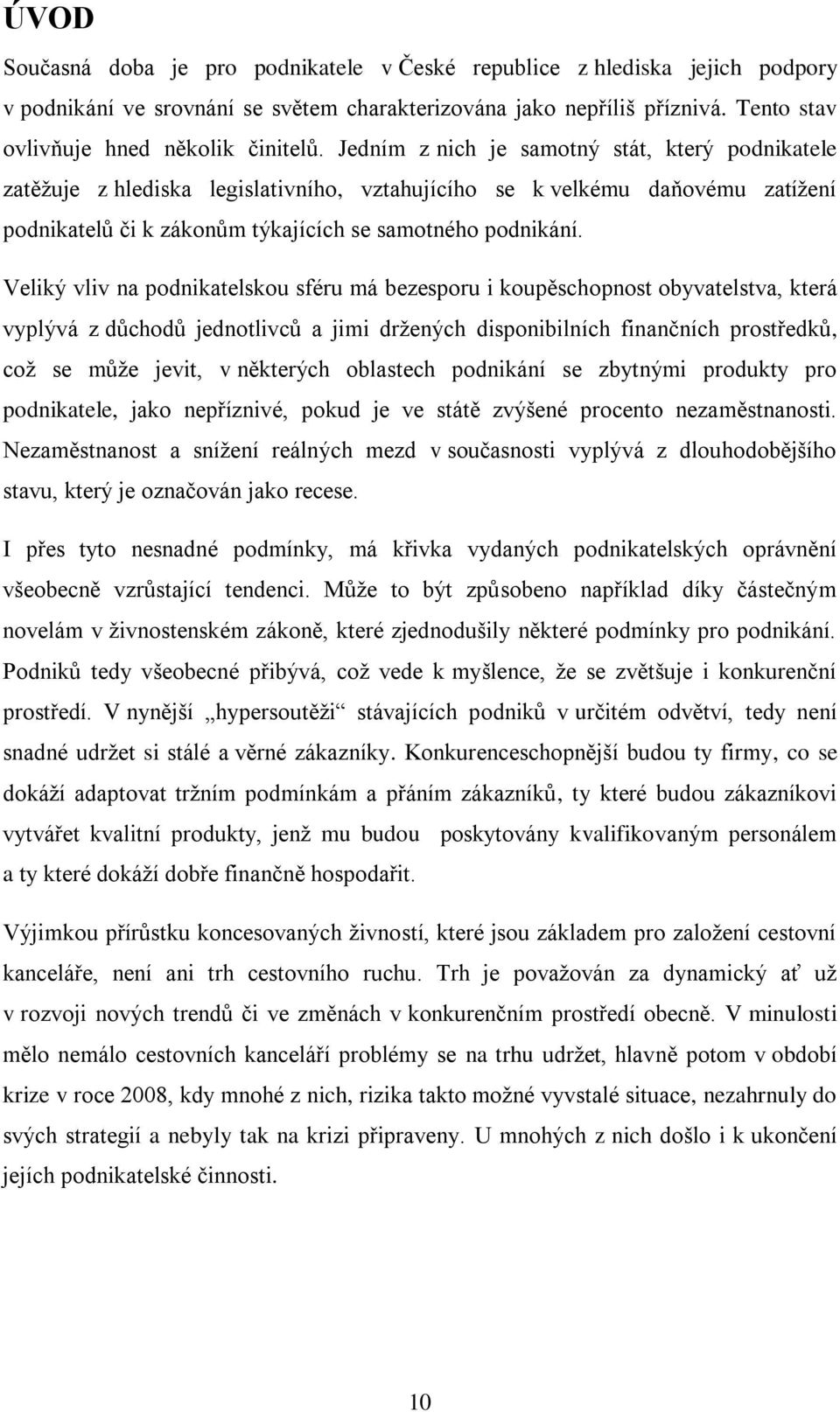 Veliký vliv na podnikatelskou sféru má bezesporu i koupěschopnost obyvatelstva, která vyplývá z dŧchodŧ jednotlivcŧ a jimi drţených disponibilních finančních prostředkŧ, coţ se mŧţe jevit, v