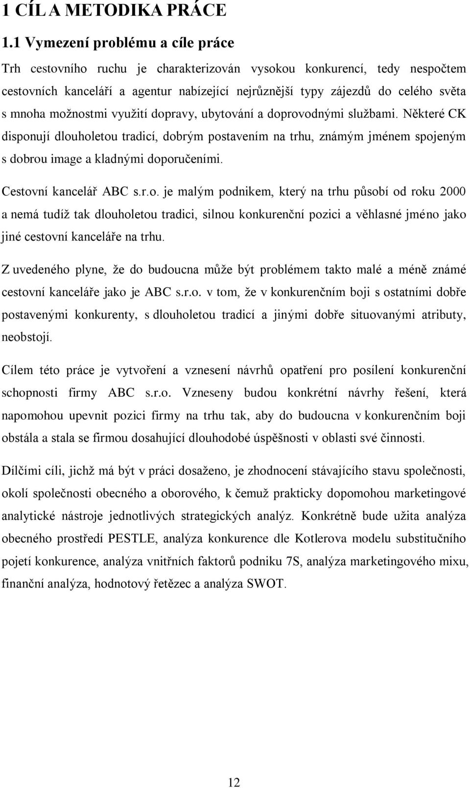 moţnostmi vyuţití dopravy, ubytování a doprovodnými sluţbami. Některé CK disponují dlouholetou tradicí, dobrým postavením na trhu, známým jménem spojeným s dobrou image a kladnými doporučeními.