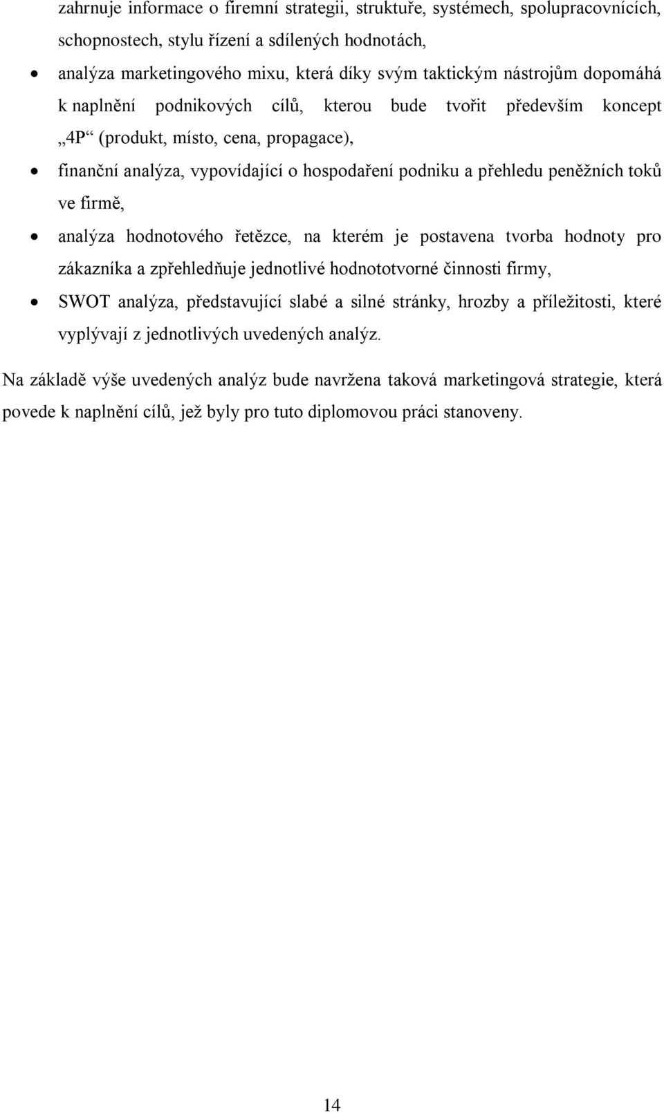 firmě, analýza hodnotového řetězce, na kterém je postavena tvorba hodnoty pro zákazníka a zpřehledňuje jednotlivé hodnototvorné činnosti firmy, SWOT analýza, představující slabé a silné stránky,