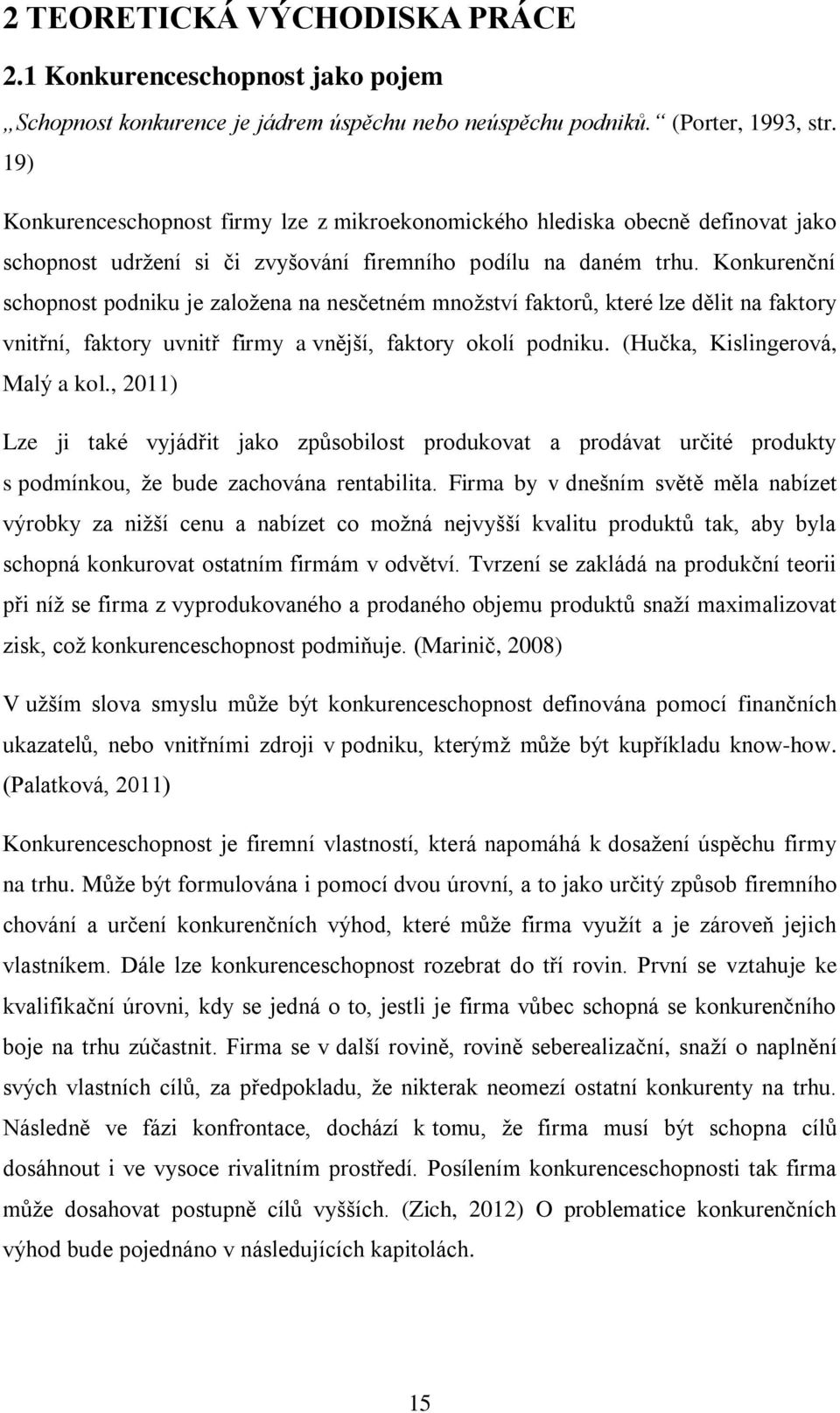 Konkurenční schopnost podniku je zaloţena na nesčetném mnoţství faktorŧ, které lze dělit na faktory vnitřní, faktory uvnitř firmy a vnější, faktory okolí podniku. (Hučka, Kislingerová, Malý a kol.