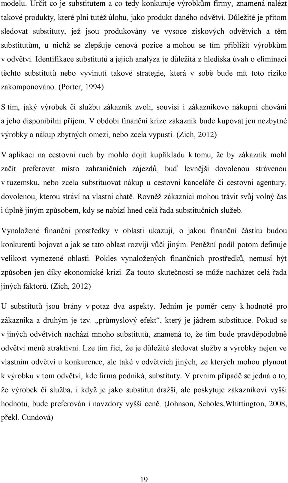 Identifikace substitutŧ a jejich analýza je dŧleţitá z hlediska úvah o eliminaci těchto substitutŧ nebo vyvinutí takové strategie, která v sobě bude mít toto riziko zakomponováno.