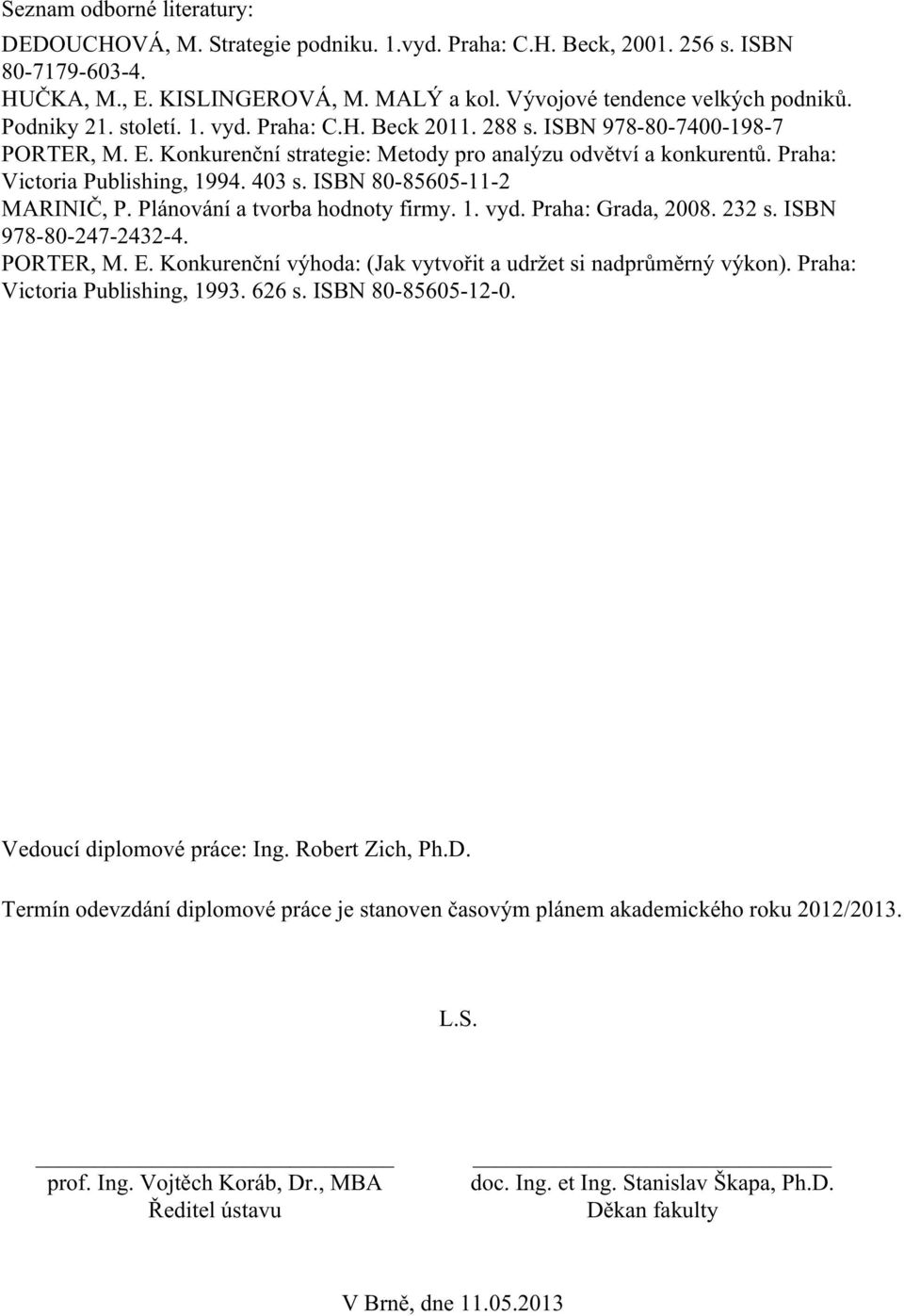 ISBN 80-85605-11-2 MARINIČ, P. Plánování a tvorba hodnoty firmy. 1. vyd. Praha: Grada, 2008. 232 s. ISBN 978-80-247-2432-4. PORTER, M. E.