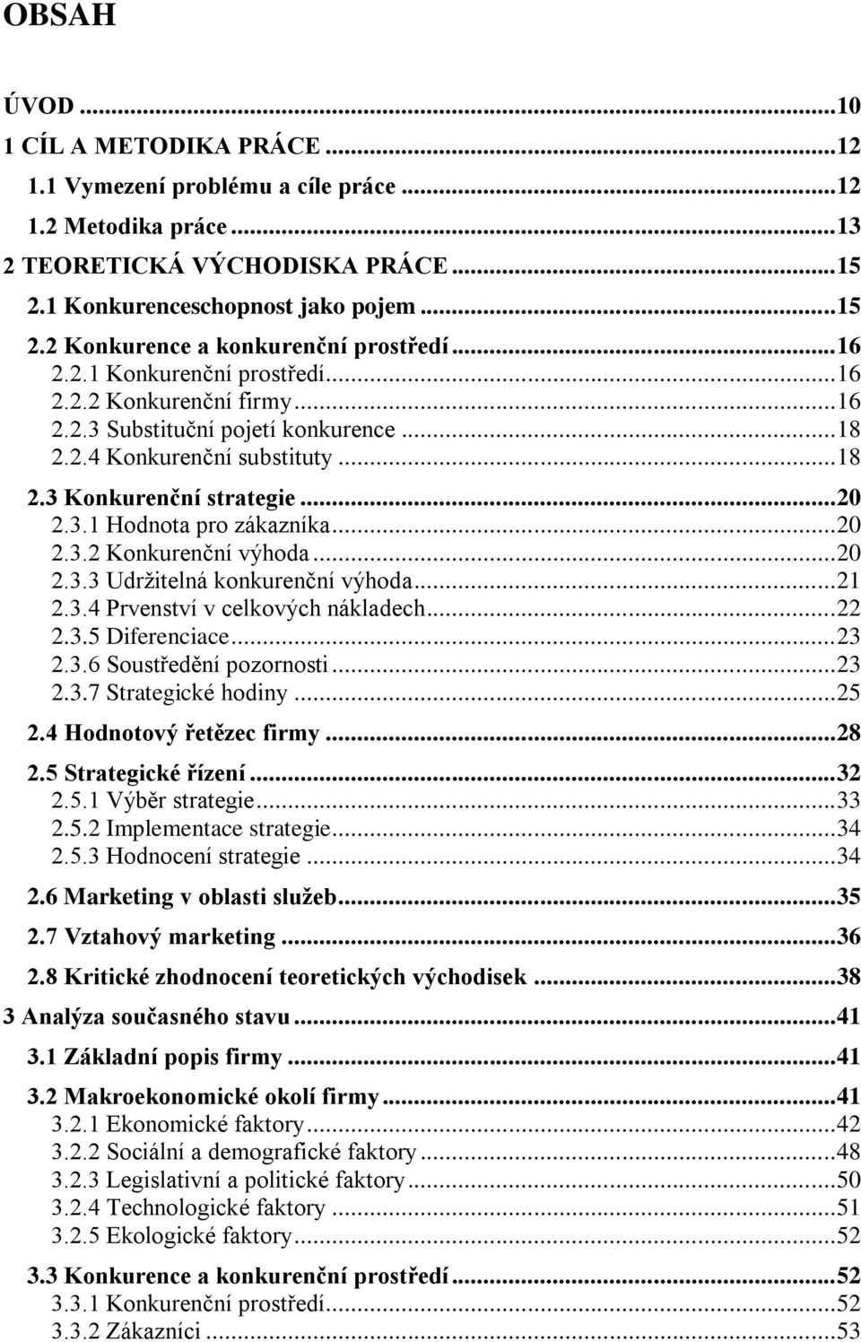 .. 20 2.3.2 Konkurenční výhoda... 20 2.3.3 Udrţitelná konkurenční výhoda... 21 2.3.4 Prvenství v celkových nákladech... 22 2.3.5 Diferenciace... 23 2.3.6 Soustředění pozornosti... 23 2.3.7 Strategické hodiny.