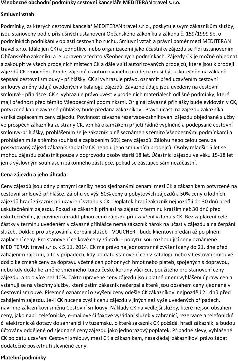 Zájezdy CK je možné objednat a zakoupit ve všech prodejních místech CK a dále v síti autorizovaných prodejců, které jsou k prodeji zájezdů CK zmocněni.