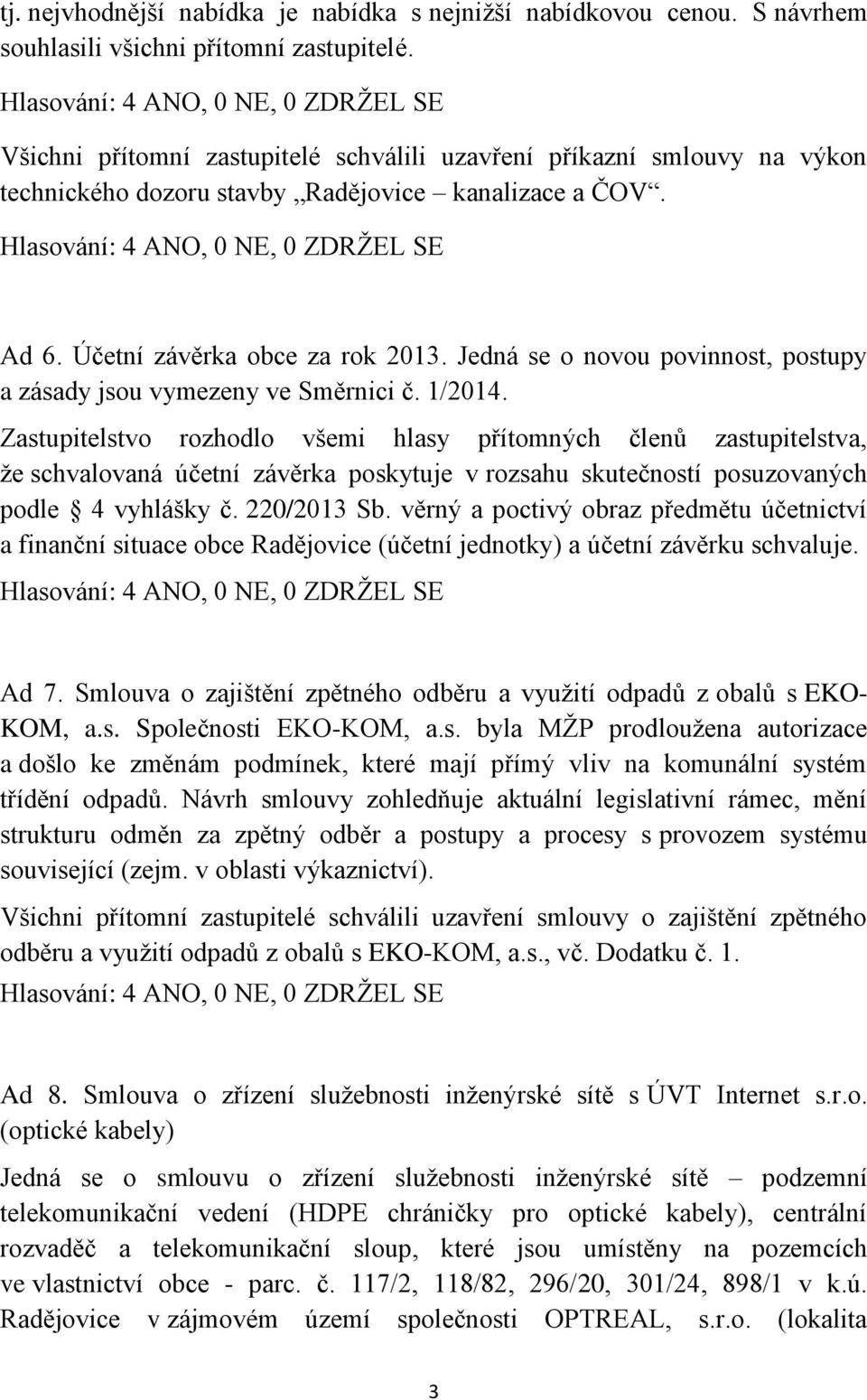 Jedná se o novou povinnost, postupy a zásady jsou vymezeny ve Směrnici č. 1/2014.