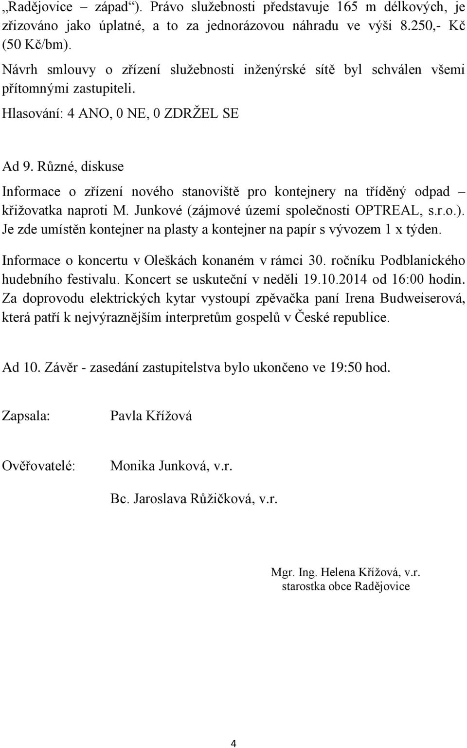 Různé, diskuse Informace o zřízení nového stanoviště pro kontejnery na tříděný odpad křižovatka naproti M. Junkové (zájmové území společnosti OPTREAL, s.r.o.).