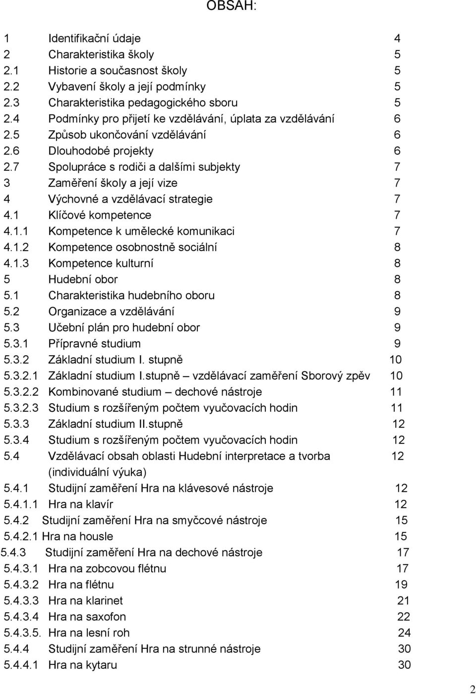 7 Spolupráce s rodiči a dalšími subjekty 7 3 Zaměření školy a její vize 7 4 Výchovné a vzdělávací strategie 7 4.1 Klíčové kompetence 7 4.1.1 Kompetence k umělecké komunikaci 7 4.1.2 Kompetence osobnostně sociální 8 4.