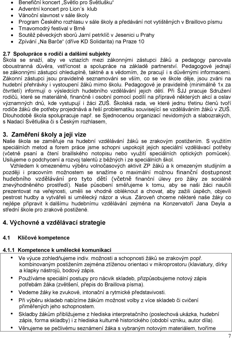 7 Spolupráce s rodiči a dalšími subjekty Škola se snaží, aby ve vztazích mezi zákonnými zástupci žáků a pedagogy panovala oboustranná důvěra, vstřícnost a spolupráce na základě partnerství.