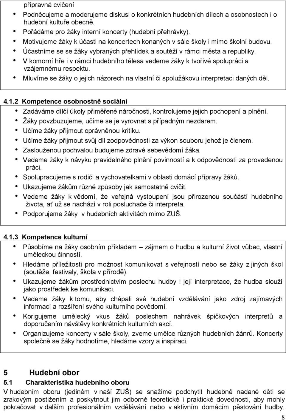 V komorní hře i v rámci hudebního tělesa vedeme žáky k tvořivé spolupráci a vzájemnému respektu. Mluvíme se žáky o jejich názorech na vlastní či spolužákovu interpretaci daných děl. 4.1.