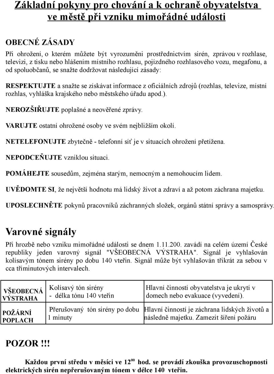 oficiálních zdrojů (rozhlas, televize, místní rozhlas, vyhláška krajského nebo městského úřadu apod.). NEROZŠIŘUJTE poplašné a neověřené zprávy.