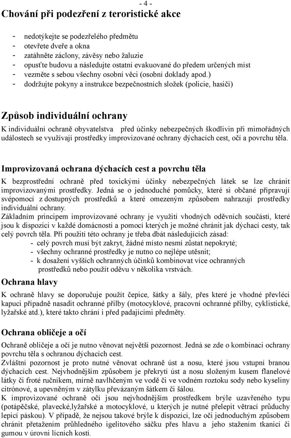 ) - dodržujte pokyny a instrukce bezpečnostních složek (policie, hasiči) Způsob individuální ochrany K individuální ochraně obyvatelstva před účinky nebezpečných škodlivin při mimořádných událostech