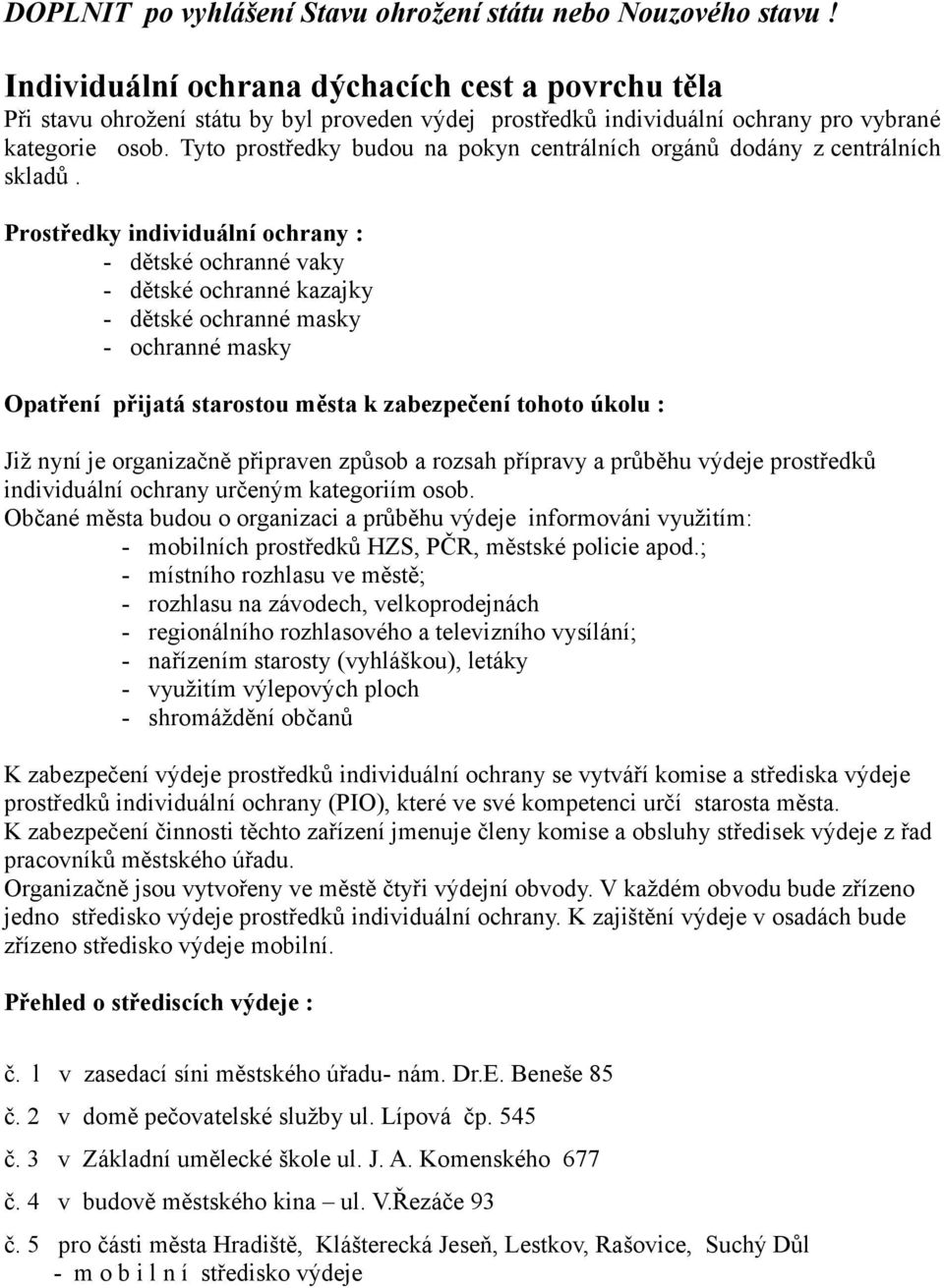 Tyto prostředky budou na pokyn centrálních orgánů dodány z centrálních skladů.