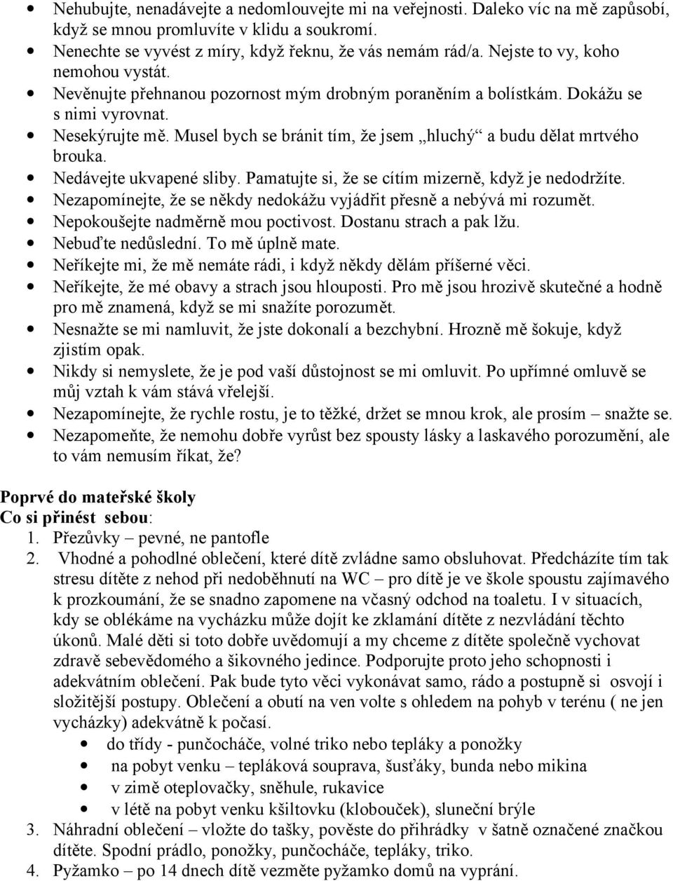 Musel bych se bránit tím, že jsem hluchý a budu dělat mrtvého brouka. Nedávejte ukvapené sliby. Pamatujte si, že se cítím mizerně, když je nedodržíte.