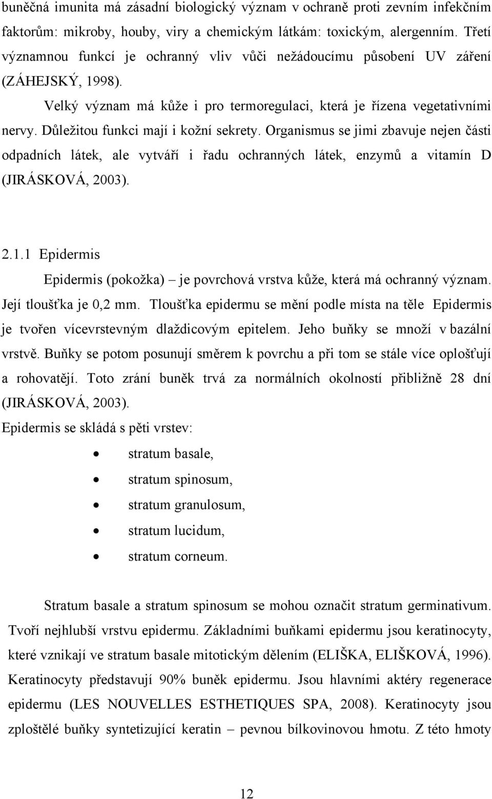 Důležitou funkci mají i kožní sekrety. Organismus se jimi zbavuje nejen části odpadních látek, ale vytváří i řadu ochranných látek, enzymů a vitamín D (JIRÁSKOVÁ, 2003). 2.1.