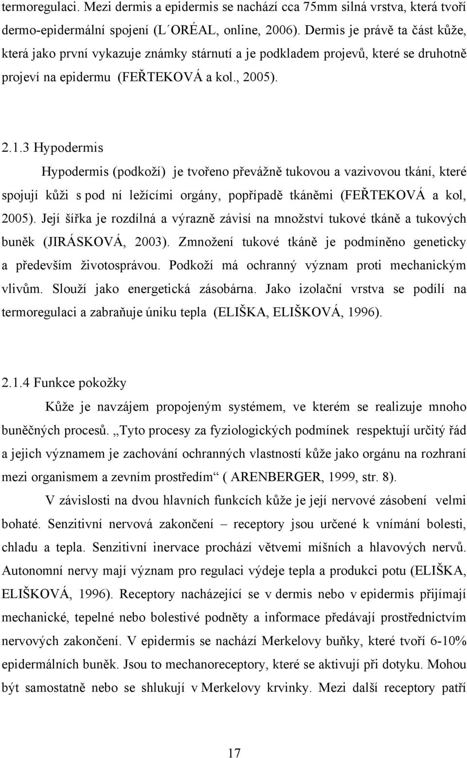 3 Hypodermis Hypodermis (podkoží) je tvořeno převážně tukovou a vazivovou tkání, které spojují kůži s pod ní ležícími orgány, popřípadě tkáněmi (FEŘTEKOVÁ a kol, 2005).