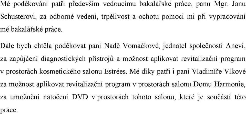 Dále bych chtěla poděkovat paní Nadě Vomáčkové, jednatel společnosti Anevi, za zapůjčení diagnostických přístrojů a možnost aplikovat