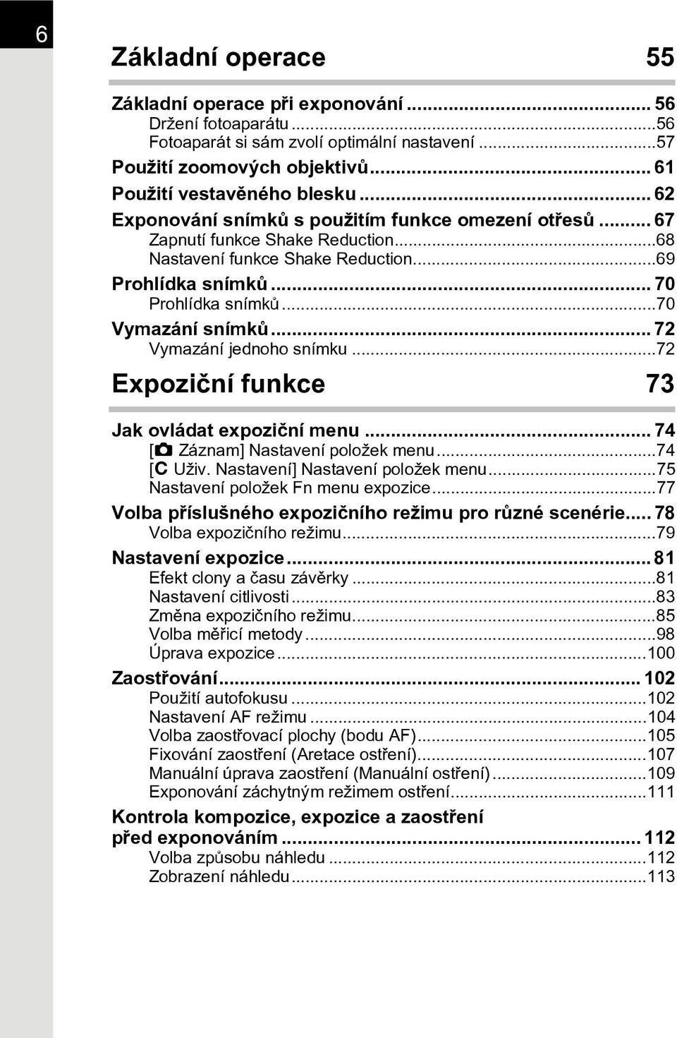 .. 72 Vymazání jednoho snímku...72 Expozièní funkce 73 Jak ovládat expozièní menu... 74 [A Záznam] Nastavení položek menu...74 [A Uživ. Nastavení] Nastavení položek menu.