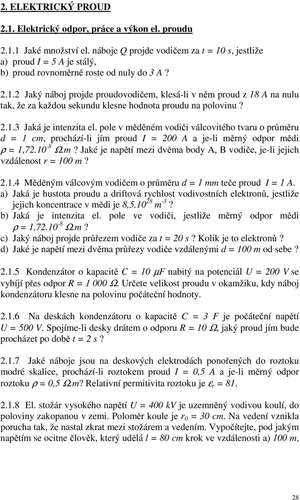 pole v měděném vodiči válcovitého tvau o půměu d = cm, pochází-li jím poud = 00 A a je-li měný odpo mědi ρ =,7.0-8 Ω.m? Jaké je napětí mezi dvěma body A, B vodiče, je-li jejich vzdálenost = 00 m?