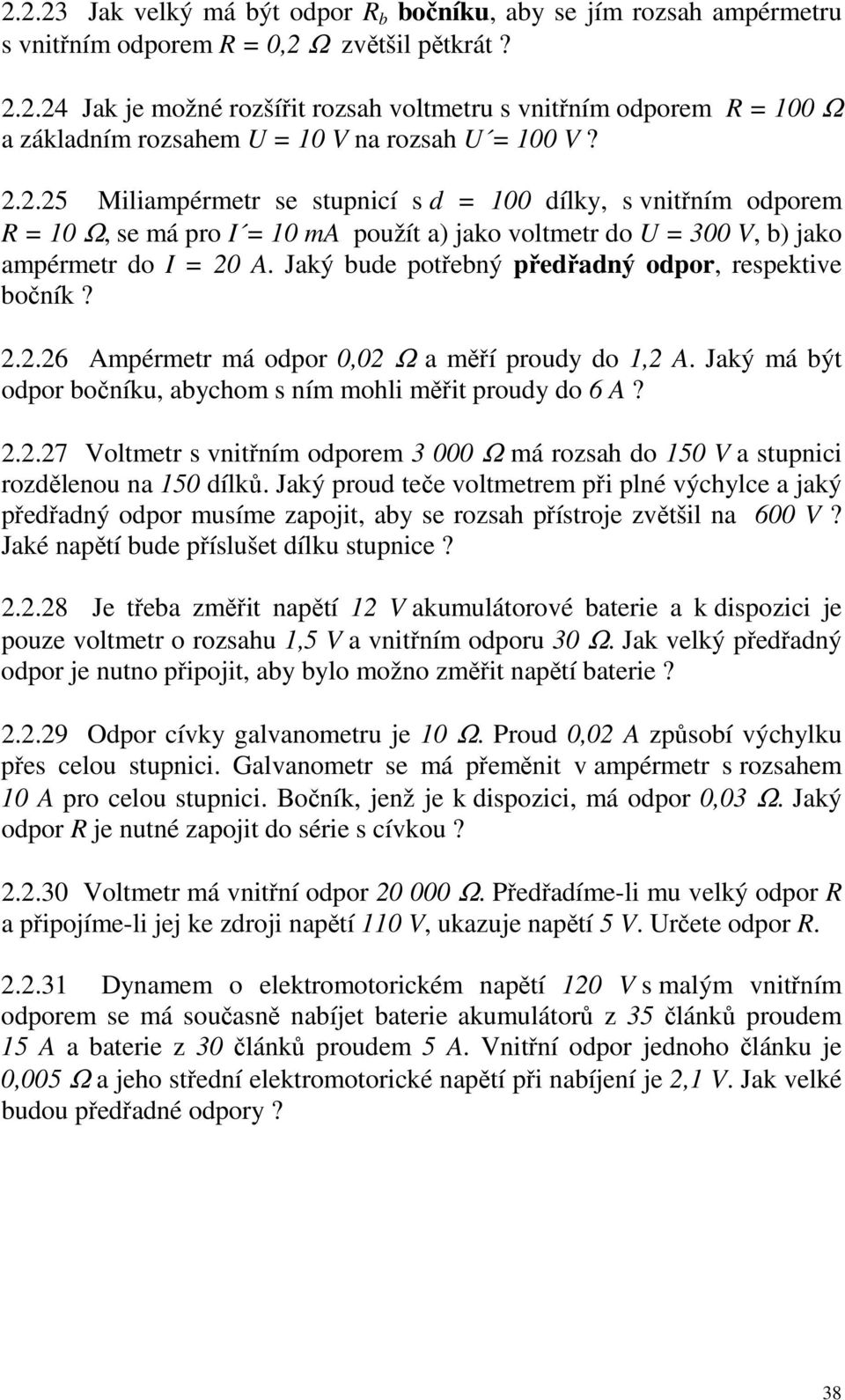 ..5 Miliampémet se stupnicí s d = 00 dílky, s vnitřním odpoem = 0 Ω, se má po = 0 ma použít a) jako voltmet do = 00 V, b) jako ampémet do = 0 A. Jaký bude potřebný předřadný odpo, espektive bočník?