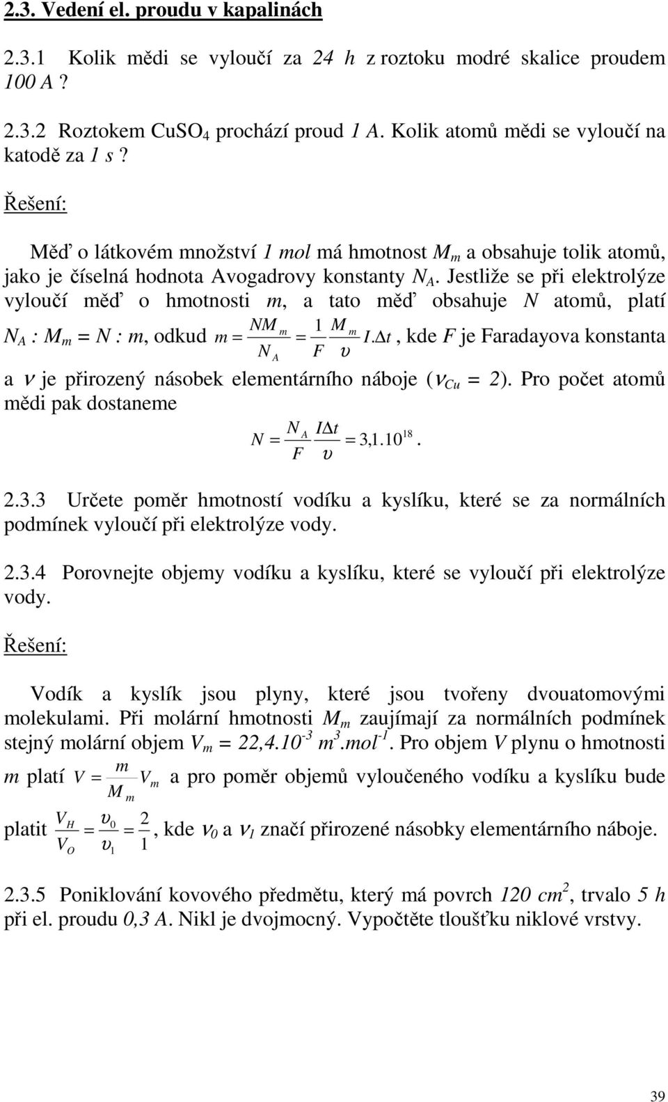 Jestliže se při elektolýze vyloučí měď o hmotnosti m, a tato měď obsahuje N atomů, platí N A : M m = N : m, odkud NM m M m m = =.