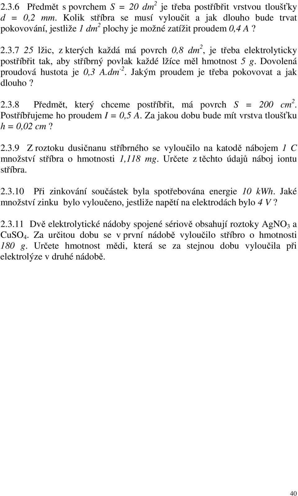 Jakým poudem je třeba pokovovat a jak dlouho?..8 Předmět, kteý chceme postříbřit, má povch S = 00 cm. Postříbřujeme ho poudem = 0,5 A. Za jakou dobu bude mít vstva tloušťku h = 0,0 cm?