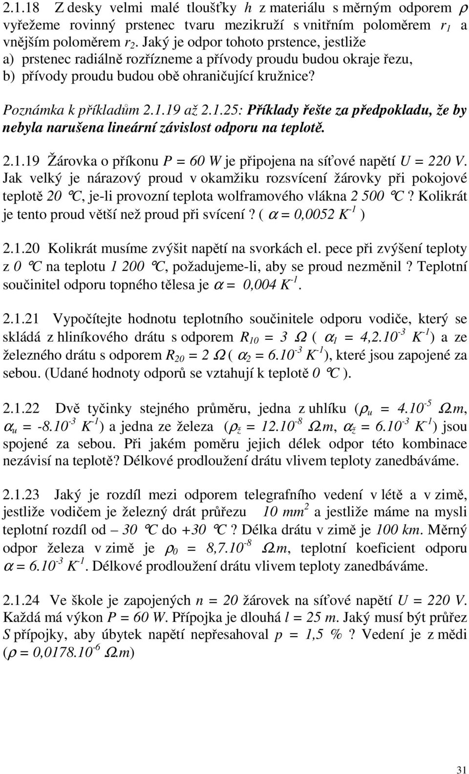 .5: Příklady řešte za předpokladu, že by nebyla naušena lineání závislost odpou na teplotě...9 Žáovka o příkonu P = 60 W je připojena na síťové napětí = 0 V.